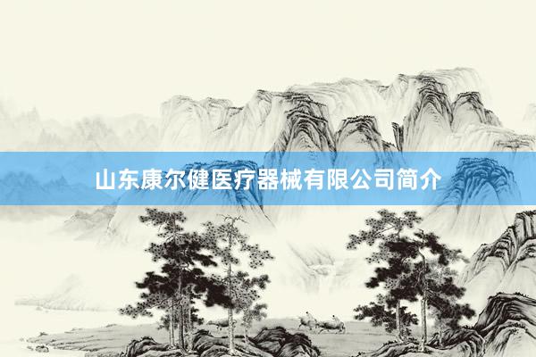山东康尔健医疗器械有限公司简介